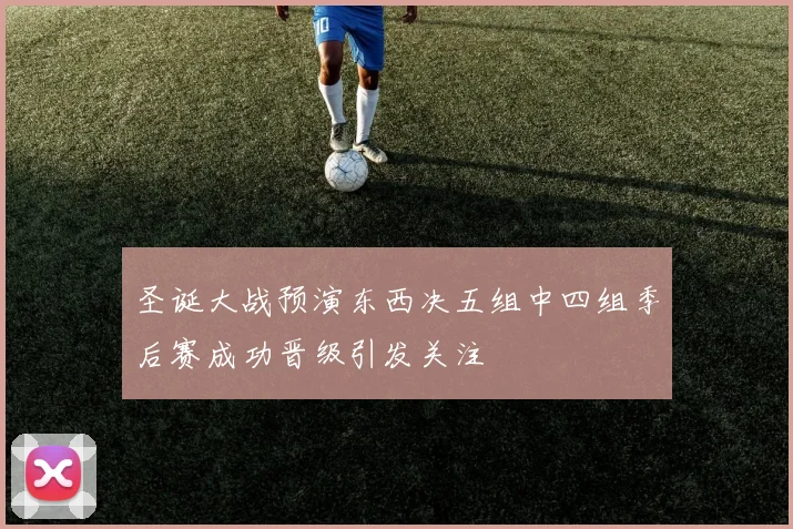 圣诞大战预演东西决五组中四组季后赛成功晋级引发关注